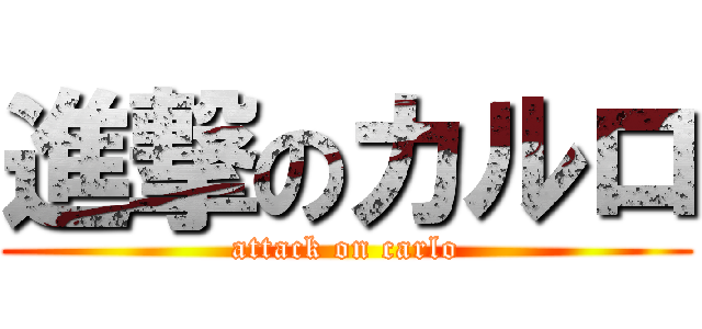 進撃のカルロ (attack on carlo)