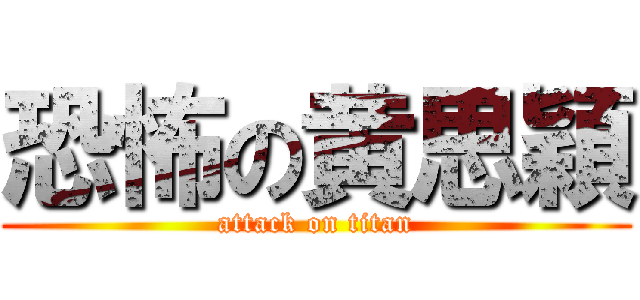 恐怖の黄思穎 (attack on titan)