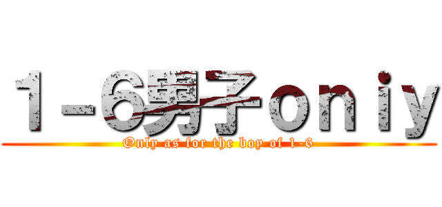 １－６男子ｏｎｉｙ (Only as for the boy of 1-6)