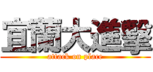 宜蘭大進擊 (attack on place)
