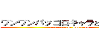ワンワンパッコロキャラともワールド (wanwanpakkorokyaratomowa^rydo)