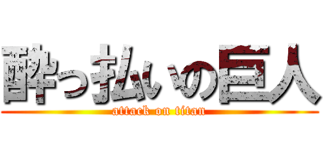 酔っ払いの巨人 (attack on titan)