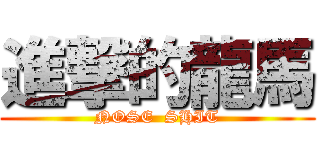 進撃的龍馬 (NOSE  SHIT)