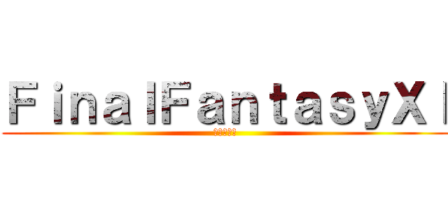 ＦｉｎａｌＦａｎｔａｓｙＸＩ (諦めの境地)
