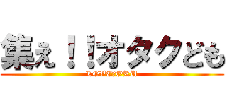 集え！！オタクども (LOVE　OKU)