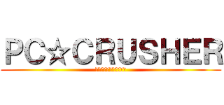 ＰＣ☆ＣＲＵＳＨＥＲ (ぴーしー☆くらっしゃー)