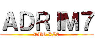 ＡＤＲＩＭ７ (DUO KIE)