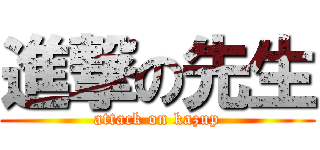 進撃の先生 (attack on kazup)