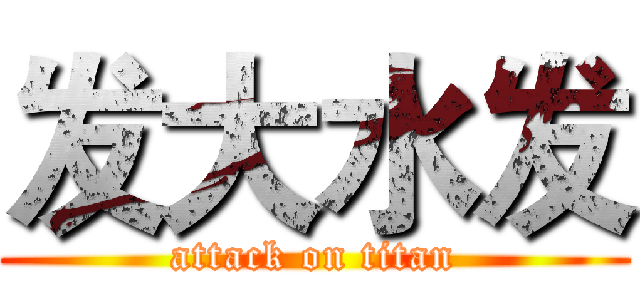 发大水发 (attack on titan)