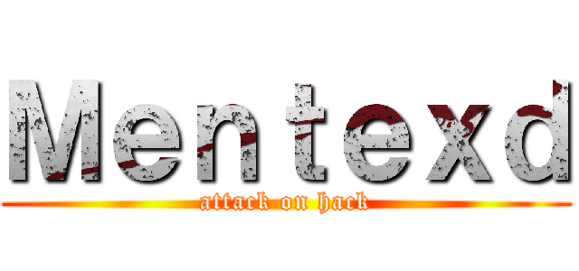 Ｍｅｎｔｅｘｄ (attack on hack)