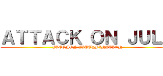 ＡＴＴＡＣＫ ＯＮ ＪＵＬＥ (FLEGMON EXTERMINATION)