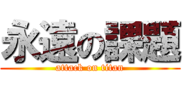 永遠の課題 (attack on titan)