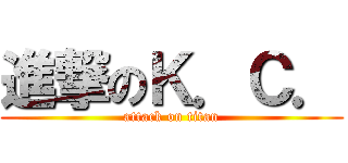進撃のＫ．Ｃ． (attack on titan)