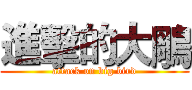 進擊的大鵰 (attack on big bird)