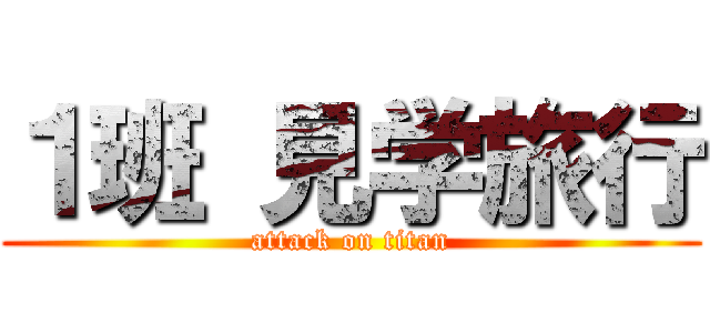 １班 見学旅行 (attack on titan)