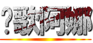 挖歌阿娜 ()