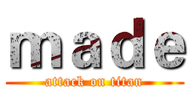 ｍａｄｅ (attack on titan)