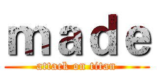 ｍａｄｅ (attack on titan)