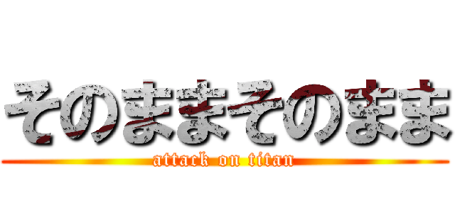 そのままそのまま (attack on titan)