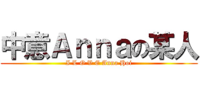 中意Ａｎｎａの某人 (I L O V E Anna Hoi)