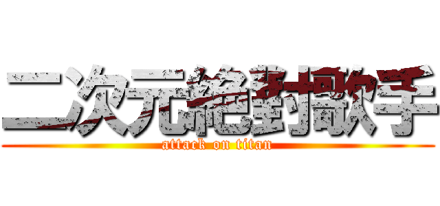 二次元絶對歌手 (attack on titan)