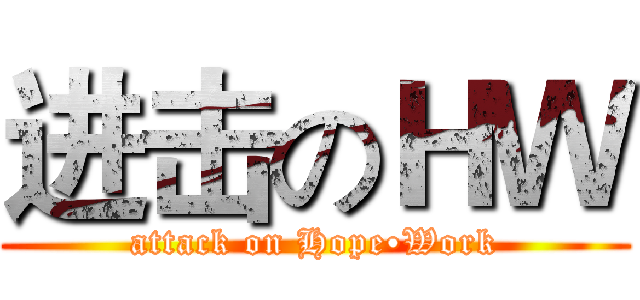 进击のＨＷ (attack on Hope•Work)