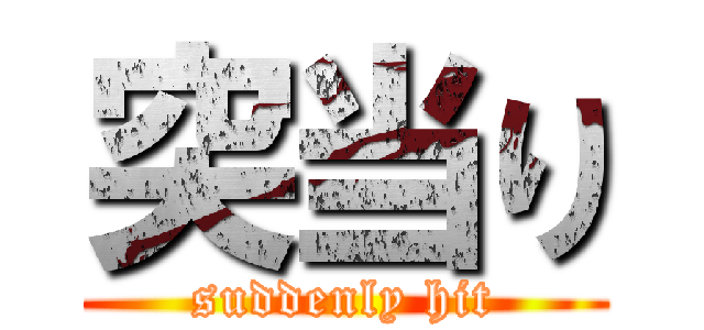 突当り (suddenly hit)