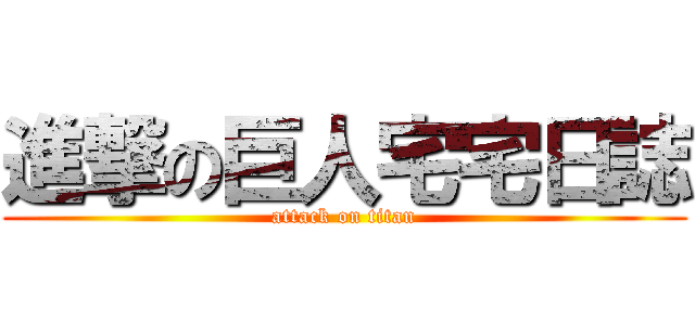 進撃の巨人宅宅日誌 (attack on titan)