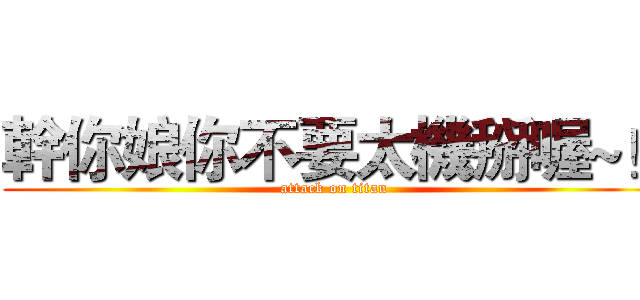 幹你娘你不要太機掰喔~！ (attack on titan)