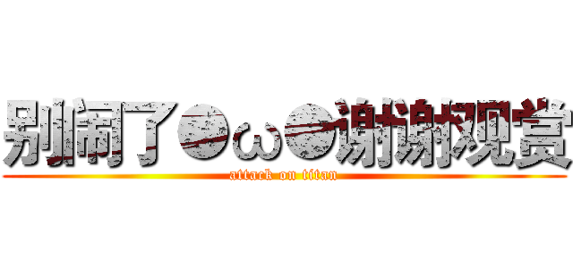别闹了●ω●谢谢观赏 (attack on titan)