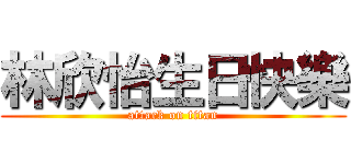 林欣怡生日快樂 (attack on titan)