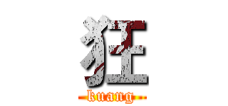 狂 (kuang)