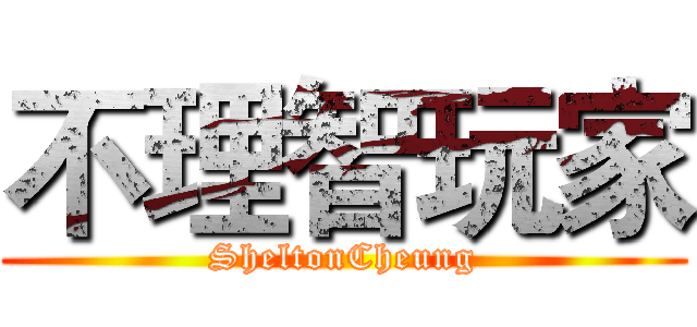 不理智玩家 (SheltonCheung)