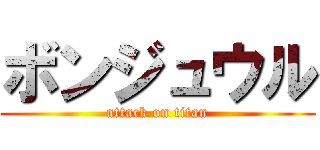 ボンジュウル (attack on titan)