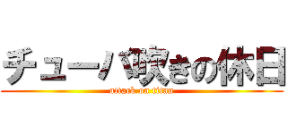 チューバ吹きの休日 (attack on titan)