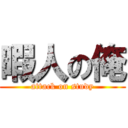 暇人の俺 (attack on study)