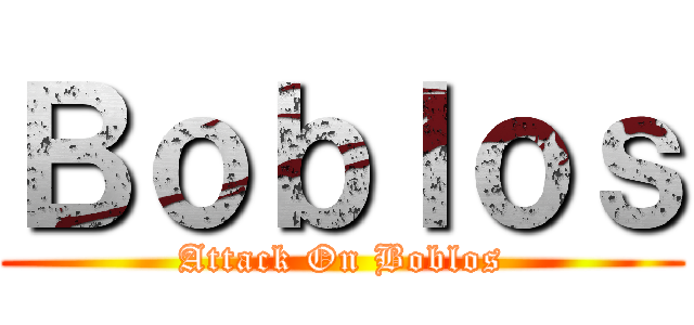 Ｂｏｂｌｏｓ (Attack On Boblos)