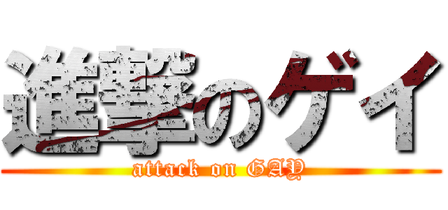 進撃のゲイ (attack on GAY)