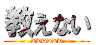 教えない (wwwwww)