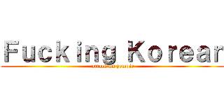 Ｆｕｃｋｉｎｇ Ｋｏｒｅａｎ (attack on zomvie)