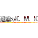 進擊のＫ．Ｍ．Ｋ (attack on K.M.K)