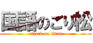 国語のごり松 (attack on titan)