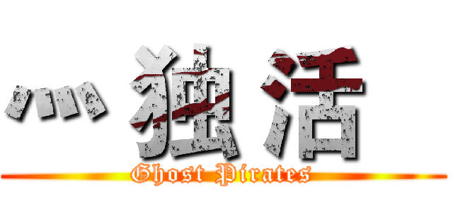灬 独 活    (Ghost Pirates)