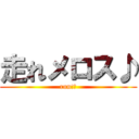 走れメロス♪ (run!?)