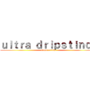 ｕｌｔｒａ ｄｒｉｐｓｔｉｎｃｔ (ataque en drip)