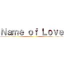 Ｎａｍｅ ｏｆ Ｌｏｖｅ ()