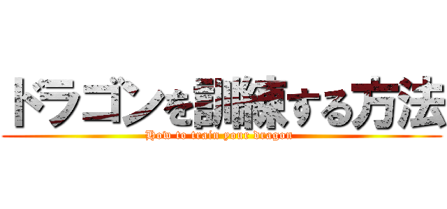 ドラゴンを訓練する方法 (How to train your dragon )