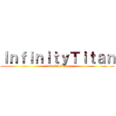 ＩｎｆｉｎｉｔｙＴｉｔａｎ (Land Of Titans)