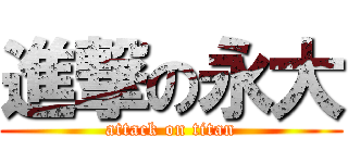 進撃の永大 (attack on titan)