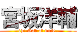 宮坂洋輔 (the God of base.)